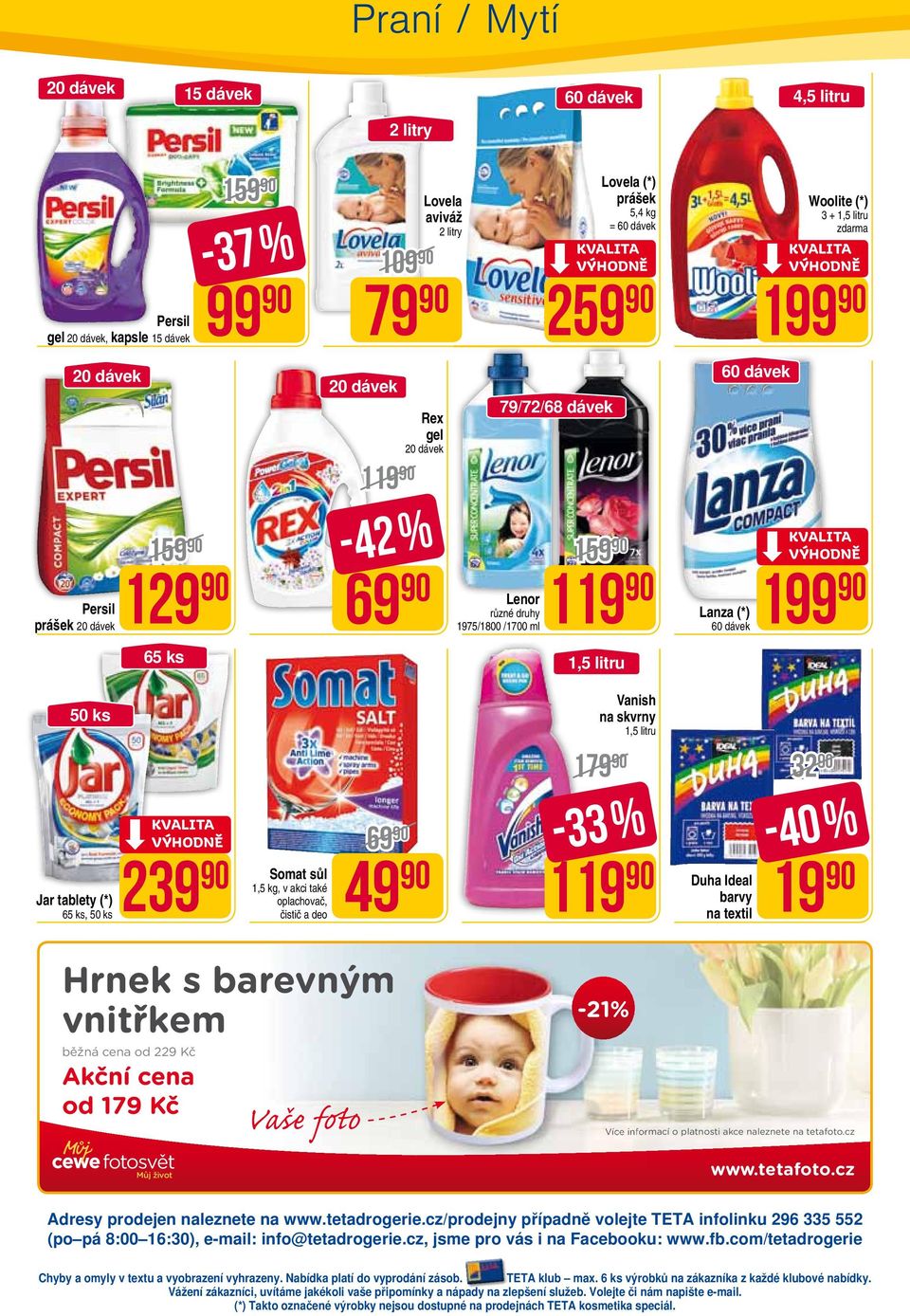 na skvrny 1,5 litru Jar tablety (*) 65 ks, 50 ks 239 Somat sůl 1,5 kg, v akci také oplachovač, čistič a deo 49 179 119 Duha Ideal barvy na textil 32-40 % 19 Hrnek s barevným vnitřkem běžná cena od