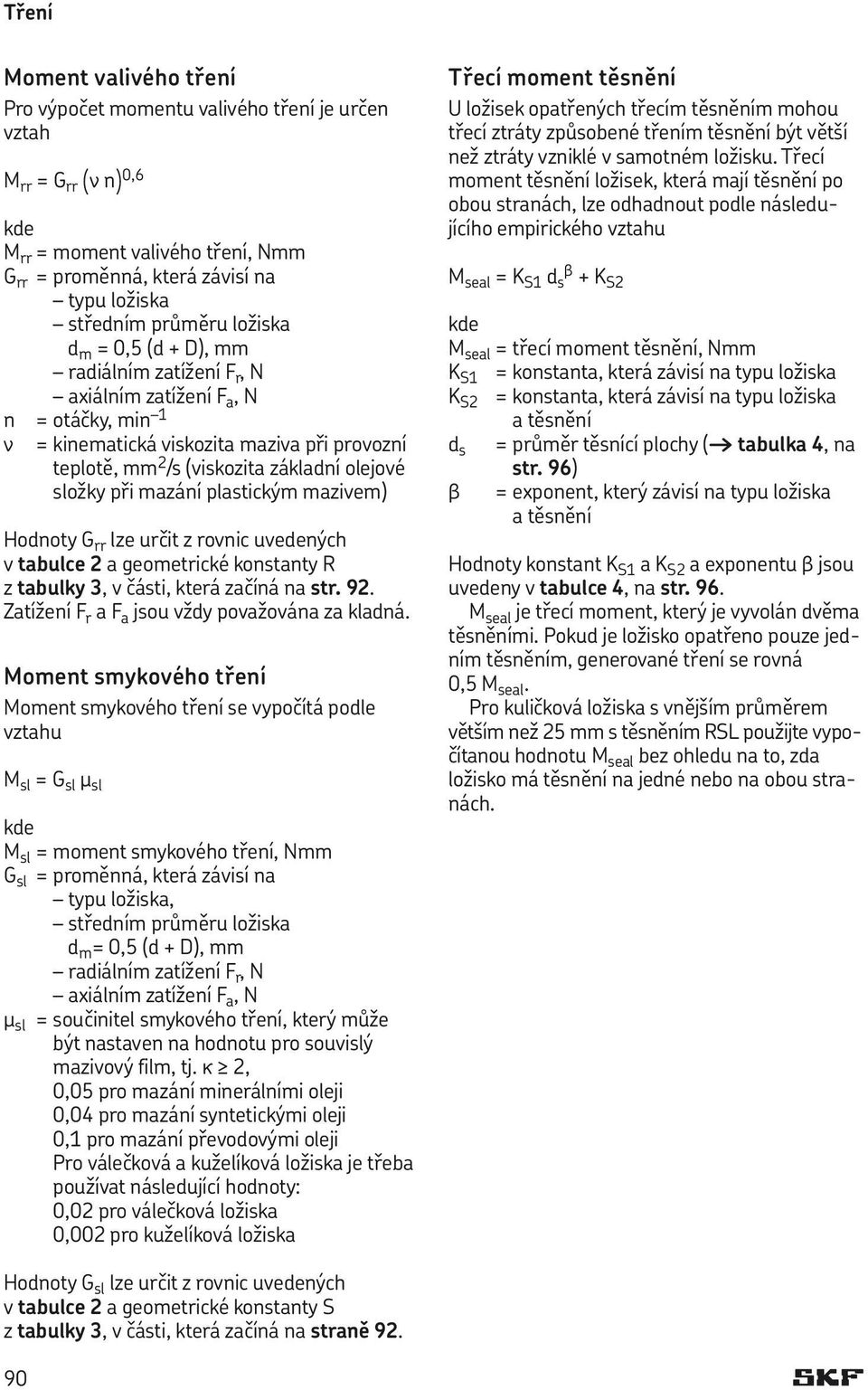 při mazání plastickým mazivem) Hodnoty G rr lze určit z rovnic uvedených v tabulce 2 a geometrické konstanty R z tabulky 3, v části, která začíná na str. 92.