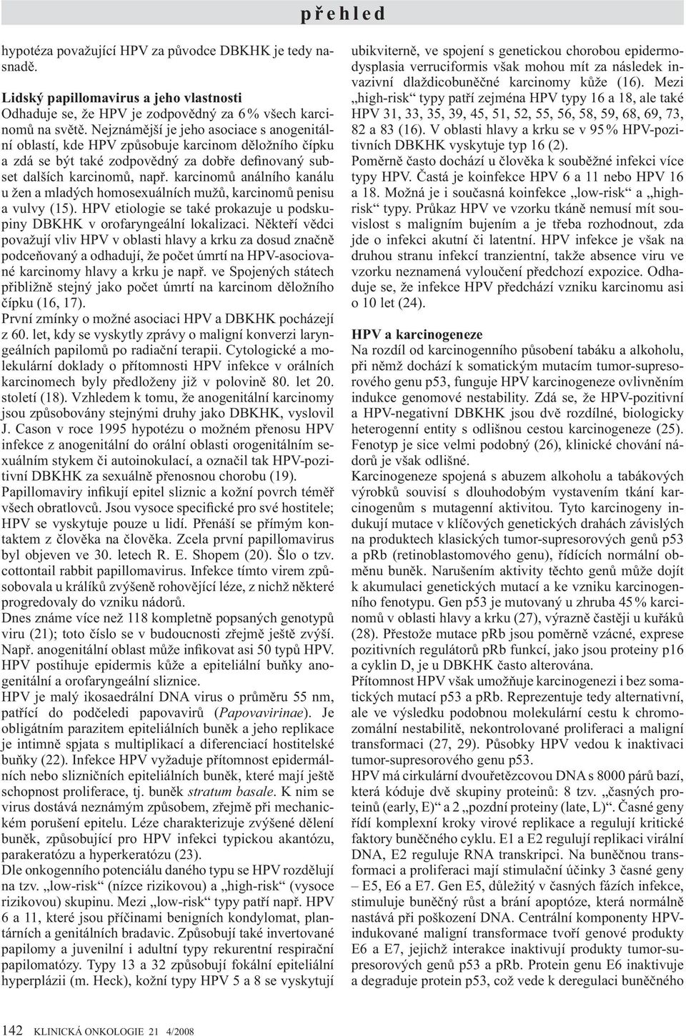 karcinom análního kanálu u žen a mladých homosexuálních muž, karcinom penisu a vulvy (15). HPV etiologie se také prokazuje u podskupiny DBKHK v orofaryngeální lokalizaci.