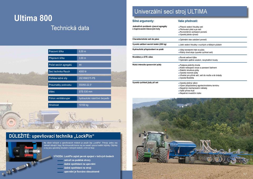 půdách Pracovní šířka 8,00 m Hydraulické přizpůsobení se půdě Vždy konstantní tlak na půdu Klidný chod stoje (vysoká rychlost setí) Přepravní šířka 3,00 m Nivelátory a STS válec Rovné seťové lůžko