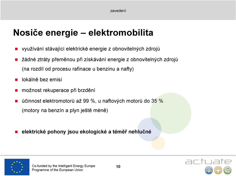 benzinu a nafty) lkálně bez emisí mžnst rekuperace při brzdění účinnst elektrmtrů až 99 %, u