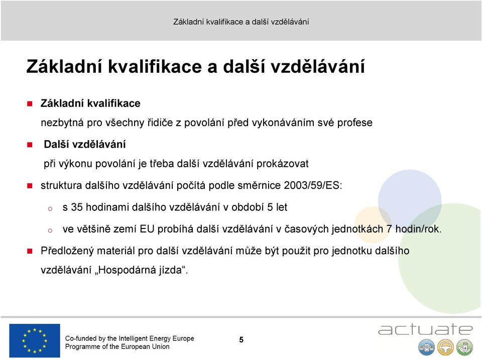 vzdělávání pčítá pdle směrnice 2003/59/ES: s 35 hdinami dalšíh vzdělávání v bdbí 5 let ve většině zemí EU prbíhá další