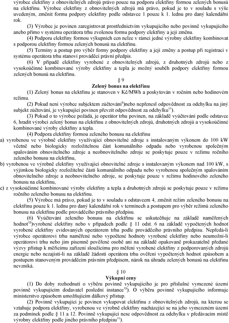 (3) Výrobce je povinen zaregistrovat prostřednictvím vykupujícího nebo povinně vykupujícího anebo přímo v systému operátora trhu zvolenou formu podpory elektřiny a její změnu.