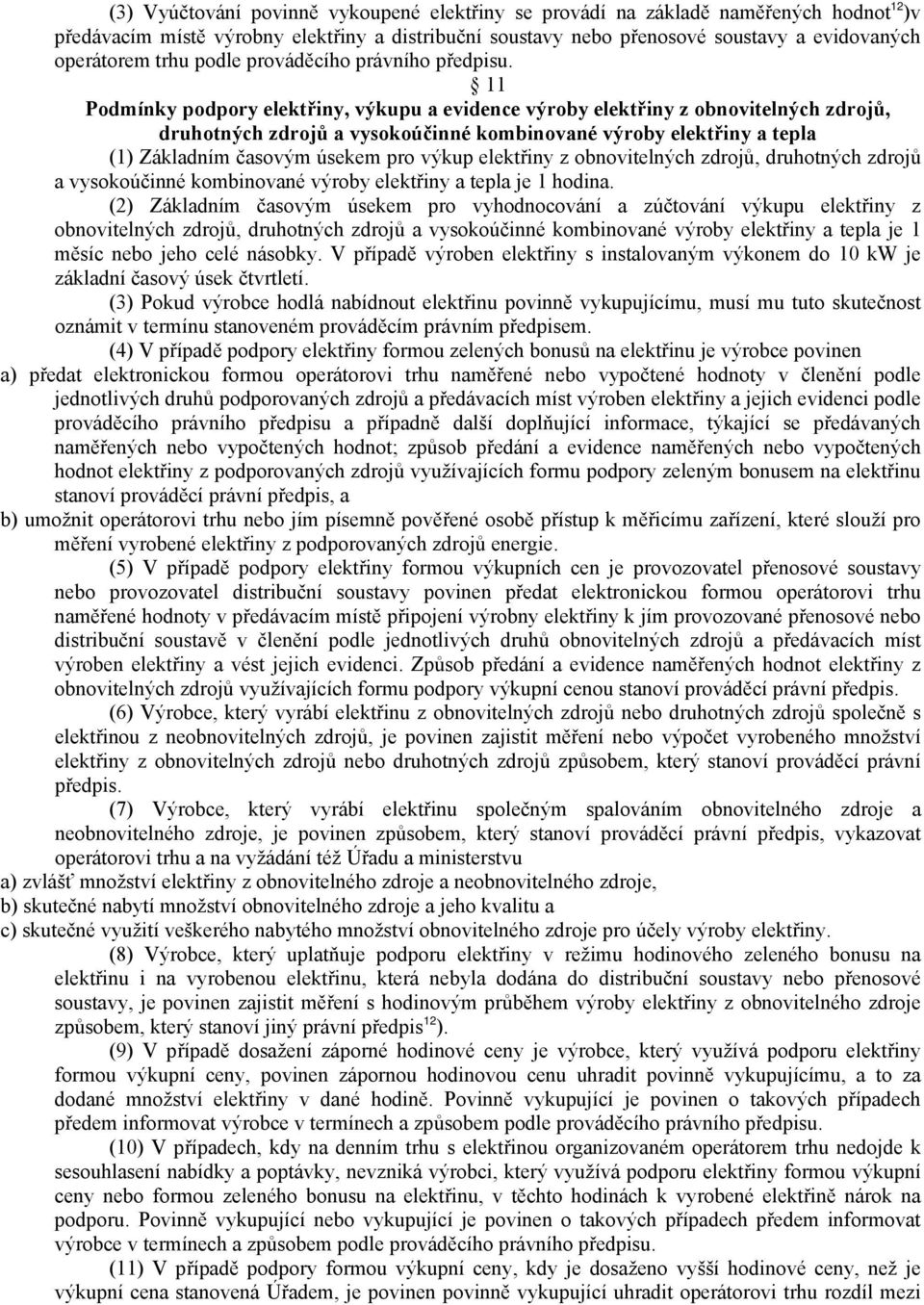 11 Podmínky podpory elektřiny, výkupu a evidence výroby elektřiny z obnovitelných zdrojů, druhotných zdrojů a vysokoúčinné kombinované výroby elektřiny a tepla (1) Základním časovým úsekem pro výkup