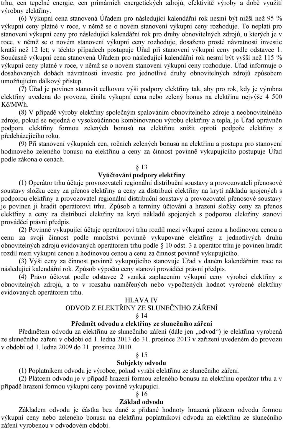 To neplatí pro stanovení výkupní ceny pro následující kalendářní rok pro druhy obnovitelných zdrojů, u kterých je v roce, v němž se o novém stanovení výkupní ceny rozhoduje, dosaženo prosté