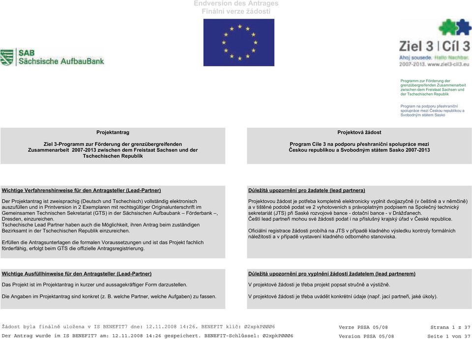 Program Cíle 3 na podporu přeshraniční spolupráce mezi Českou republikou a Svobodným státem Sasko 2007-2013 Wichtige Verfahrenshinweise für den Antragsteller (Lead-Partner) Der Projektantrag ist