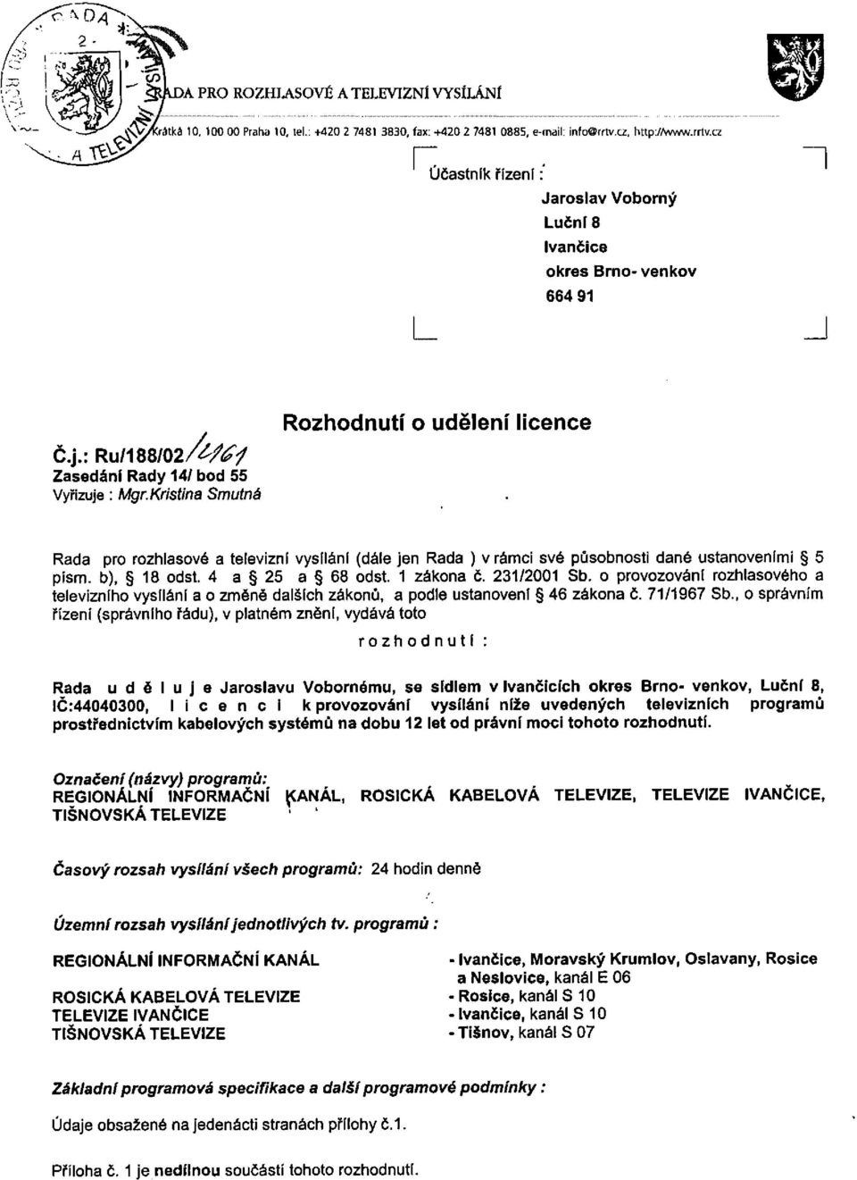 231/2001 Sb. o provozování rozhlasového a televizního vysílání a o změně dalších zákonů, a podle ustanovení 46 zákona č. 71/1967 Sb.