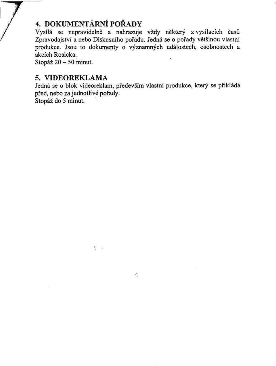 Jsou to dokumenty o významných událostech, osobnostech a akcích Rosická. Stopáž 20-50 minut. 5.