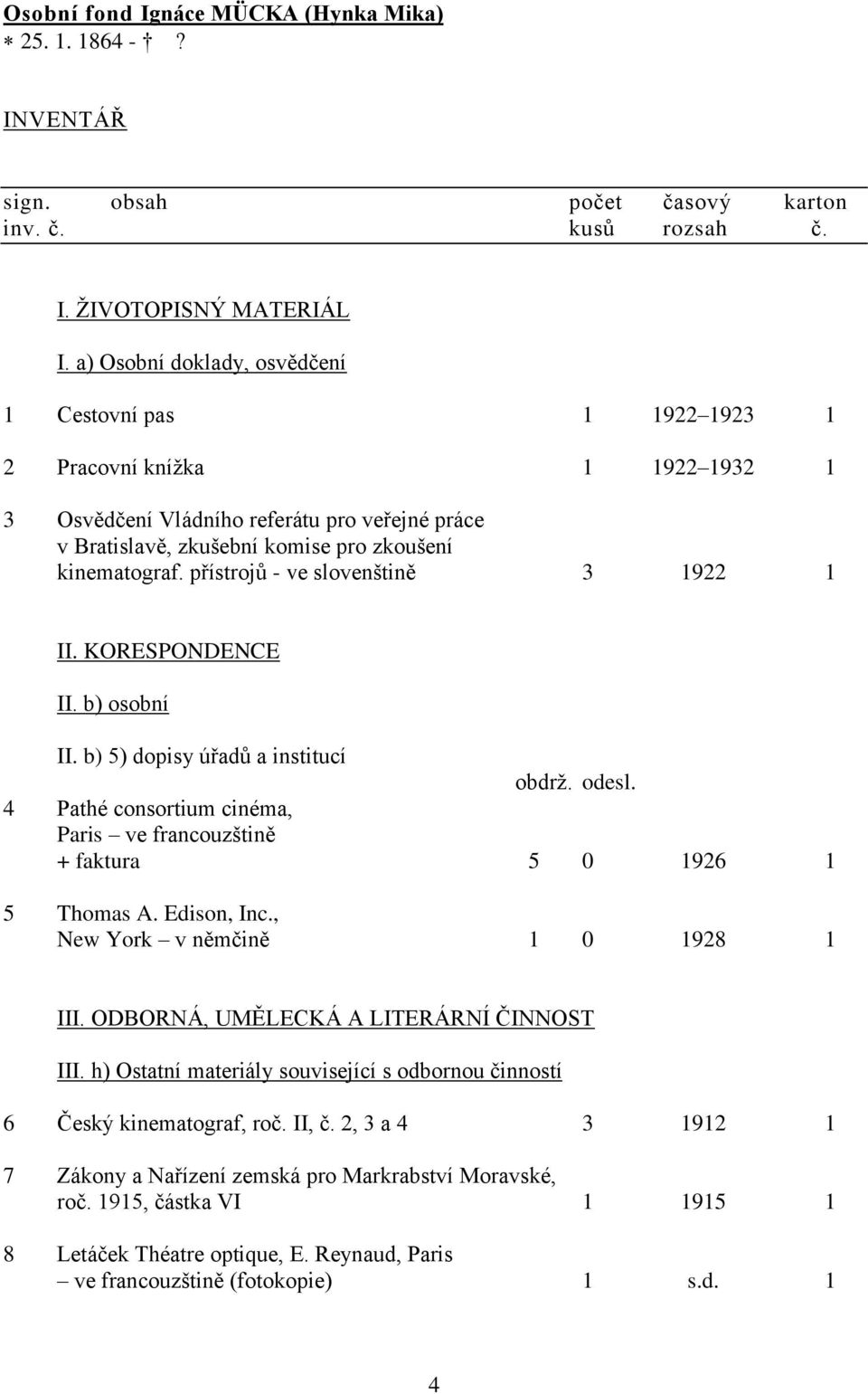 přístrojů - ve slovenštině 3 1922 1 II. KORESPONDENCE II. b) osobní II. b) 5) dopisy úřadů a institucí obdrž. odesl. 4 Pathé consortium cinéma, Paris ve francouzštině + faktura 5 0 1926 1 5 Thomas A.