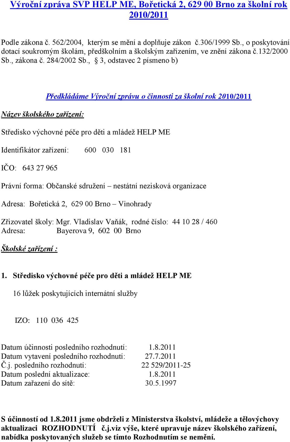 , 3, odstavec 2 písmeno b) Název školského zařízení: Předkládáme Výroční zprávu o činnosti za školní rok 2010/2011 Středisko výchovné péče pro děti a mládež HELP ME Identifikátor zařízení: 600 030