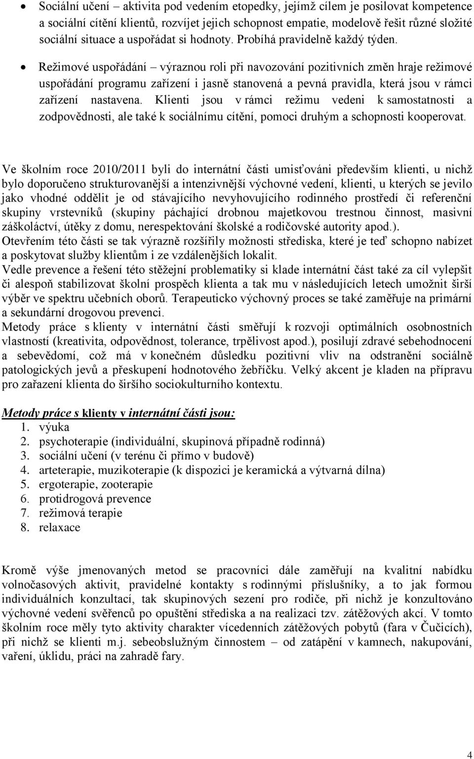 Režimové uspořádání výraznou roli při navozování pozitivních změn hraje režimové uspořádání programu zařízení i jasně stanovená a pevná pravidla, která jsou v rámci zařízení nastavena.