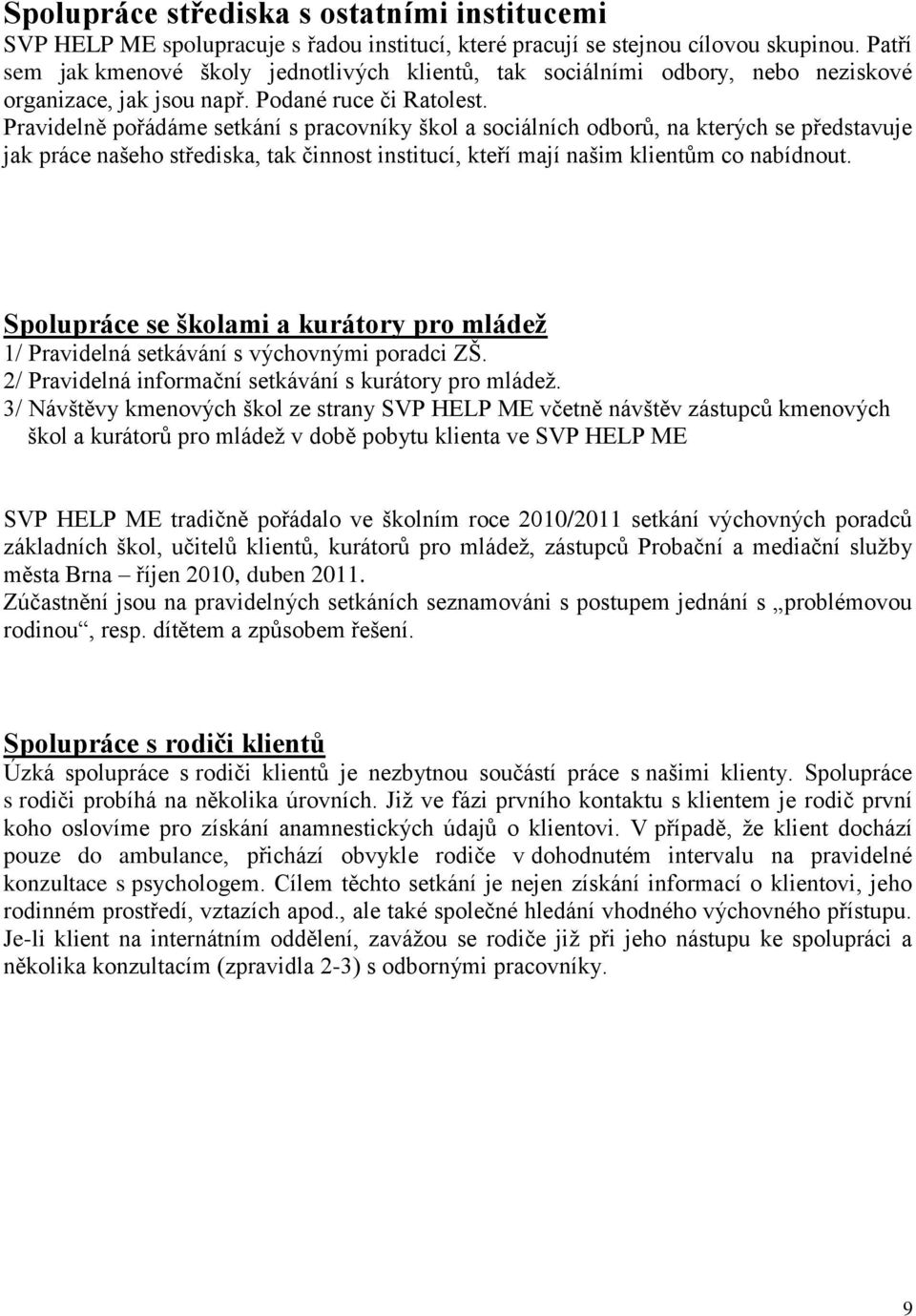 Pravidelně pořádáme setkání s pracovníky škol a sociálních odborů, na kterých se představuje jak práce našeho střediska, tak činnost institucí, kteří mají našim klientům co nabídnout.