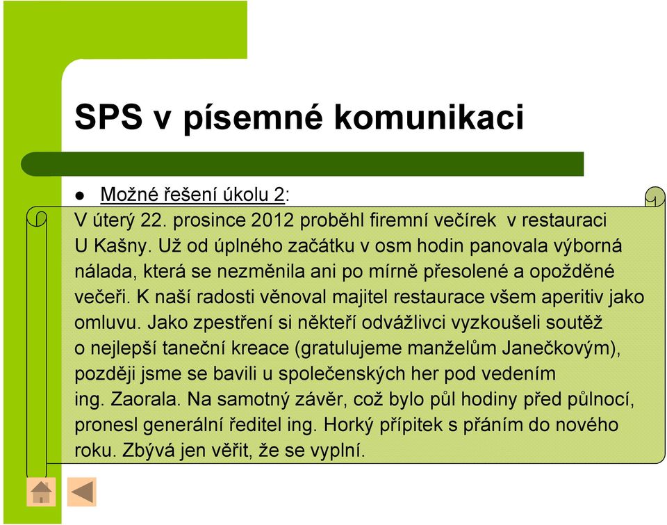 K naší radosti věnoval majitel restaurace všem aperitiv jako omluvu.