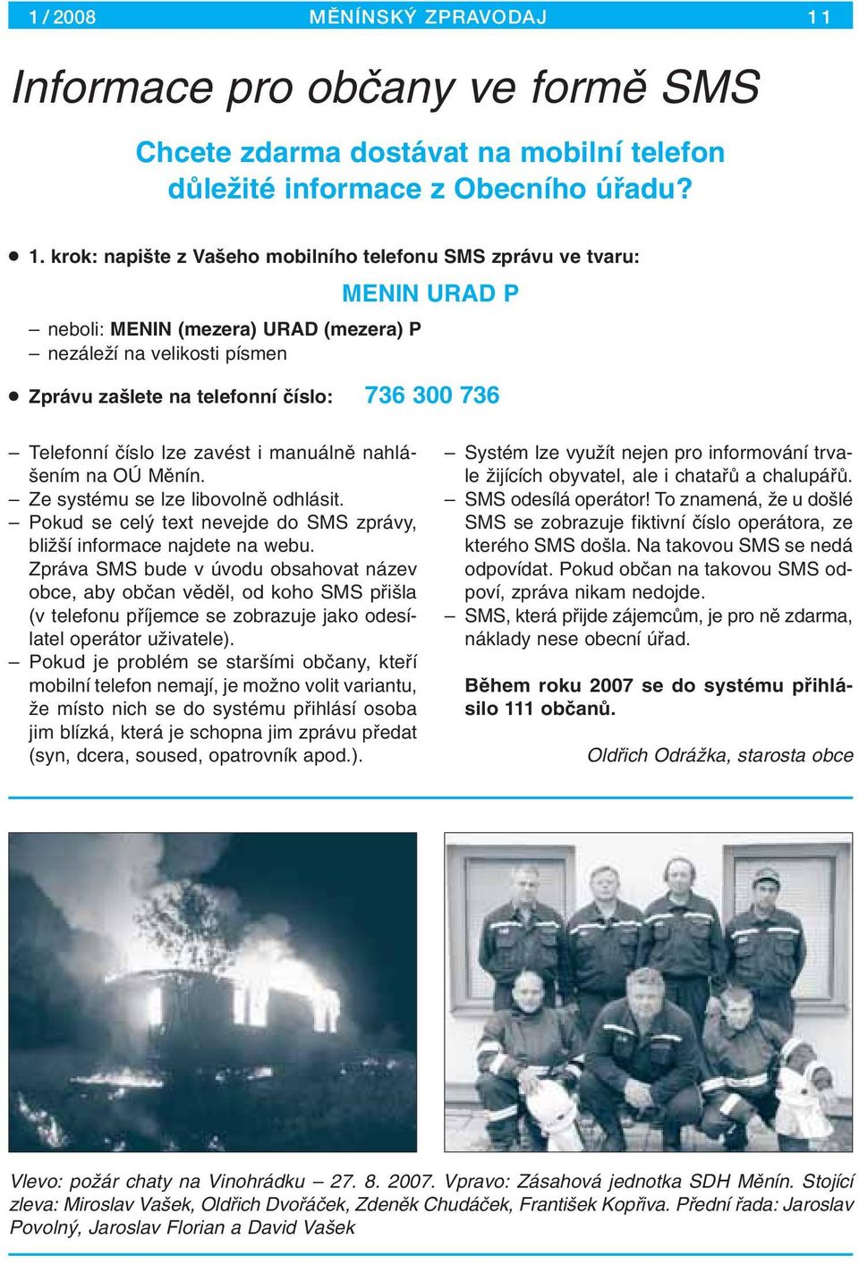 krok: napi te z Va eho mobilního telefonu SMS zprávu ve tvaru: MENIN URAD P neboli: MENIN (mezera) URAD (mezera) P nezáleïí na velikosti písmen Zprávu za lete na telefonní ãíslo: 736 300 736