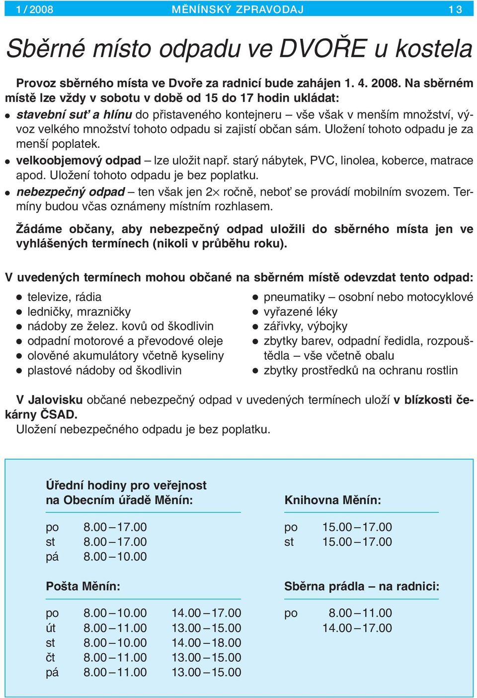 sám. UloÏení tohoto odpadu je za men í poplatek. velkoobjemov odpad lze uloïit napfi. star nábytek, PVC, linolea, koberce, matrace apod. UloÏení tohoto odpadu je bez poplatku.