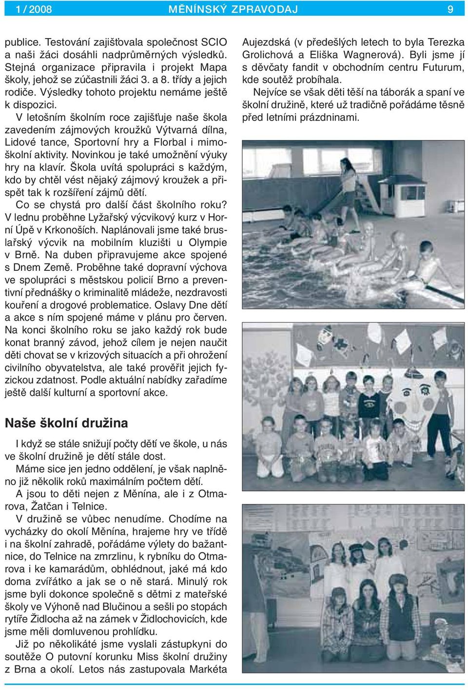 V leto ním kolním roce zaji Èuje na e kola zavedením zájmov ch krouïkû V tvarná dílna, Lidové tance, Sportovní hry a Florbal i mimo- kolní aktivity. Novinkou je také umoïnûní v uky hry na klavír.