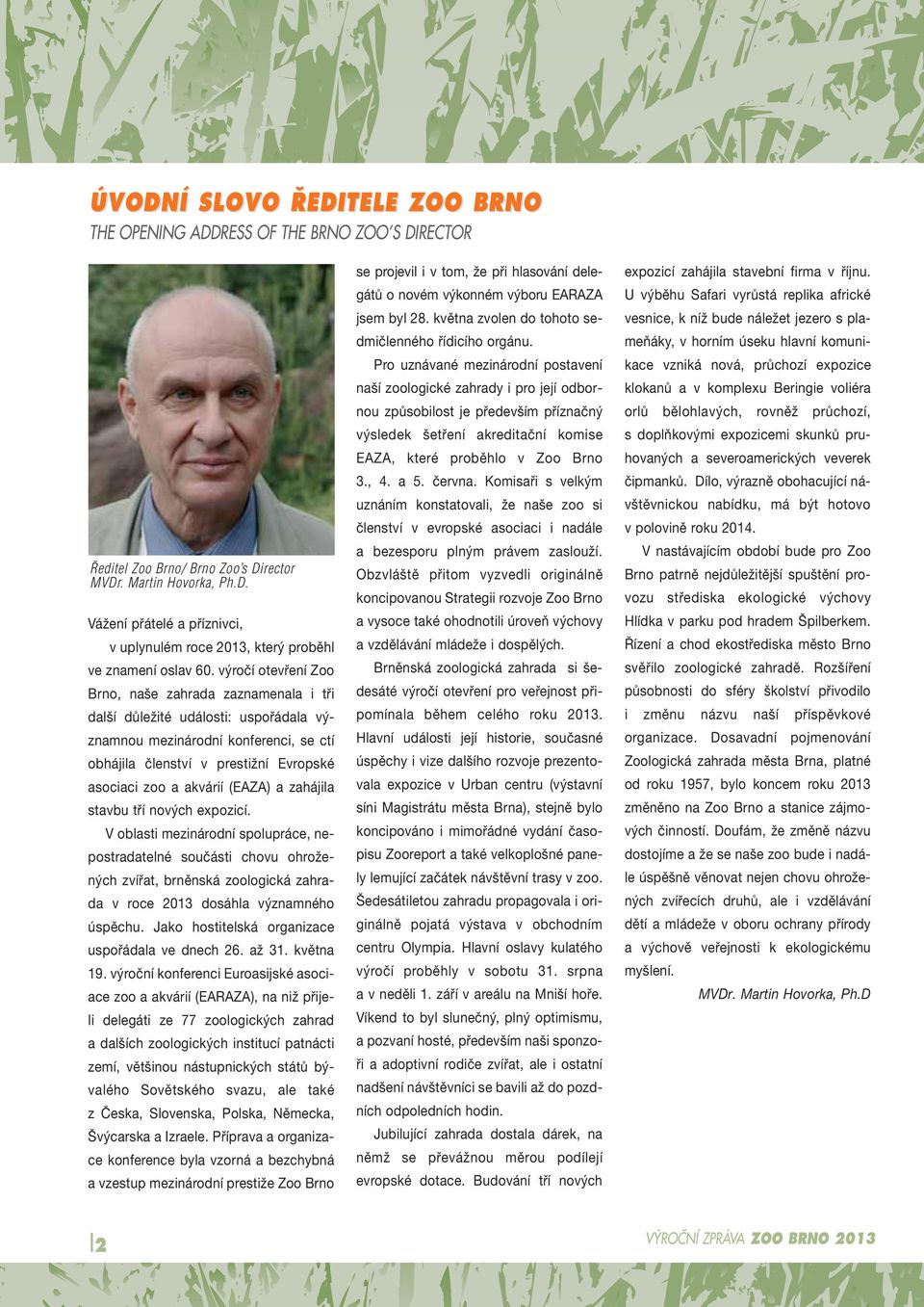 (EAZA) a zahájila stavbu tří nových expozicí. V oblasti mezinárodní spolupráce, nepostradatelné součásti chovu ohrožených zvířat, brněnská zoologická zahrada v roce 2013 dosáhla významného úspěchu.