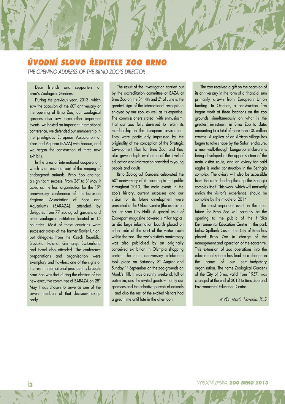 international conference, we defended our membership in the prestigious European Association of Zoos and Aquaria (EAZA) with honour, and we began the construction of three new exhibits.