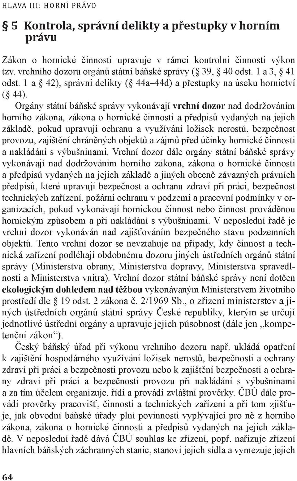 Orgány státní báňské správy vykonávají vrchní dozor nad dodržováním horního zákona, zákona o hornické činnosti a předpisů vydaných na jejich základě, pokud upravují ochranu a využívání ložisek