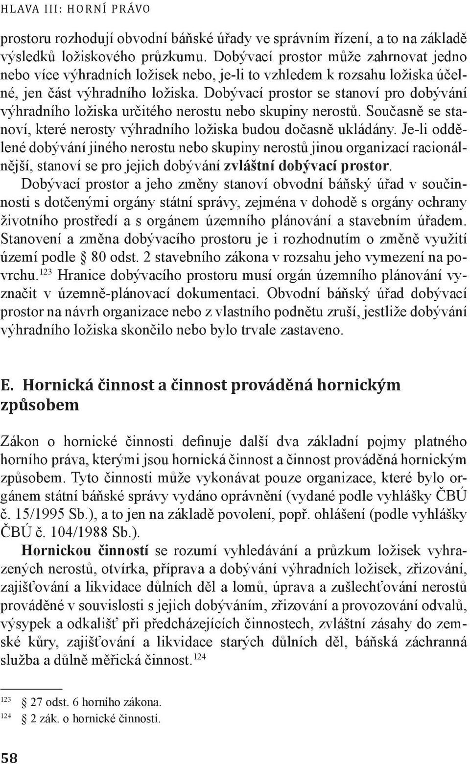 Dobývací prostor se stanoví pro dobývání výhradního ložiska určitého nerostu nebo skupiny nerostů. Současně se stanoví, které nerosty výhradního ložiska budou dočasně ukládány.