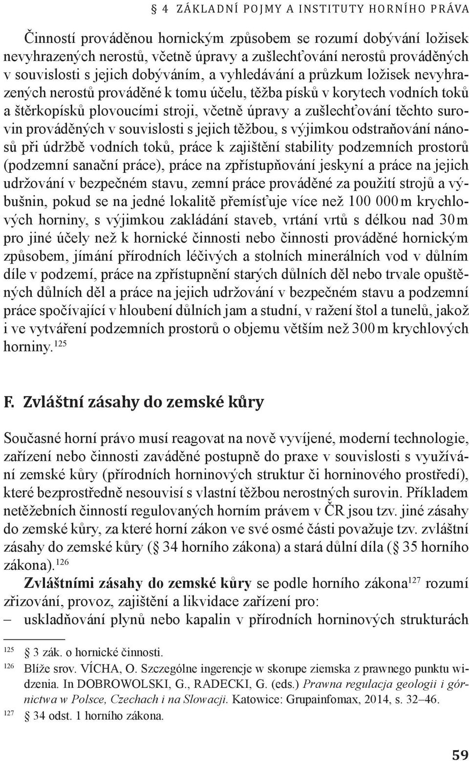 těchto surovin prováděných v souvislosti s jejich těžbou, s výjimkou odstraňování nánosů při údržbě vodních toků, práce k zajištění stability podzemních prostorů (podzemní sanační práce), práce na