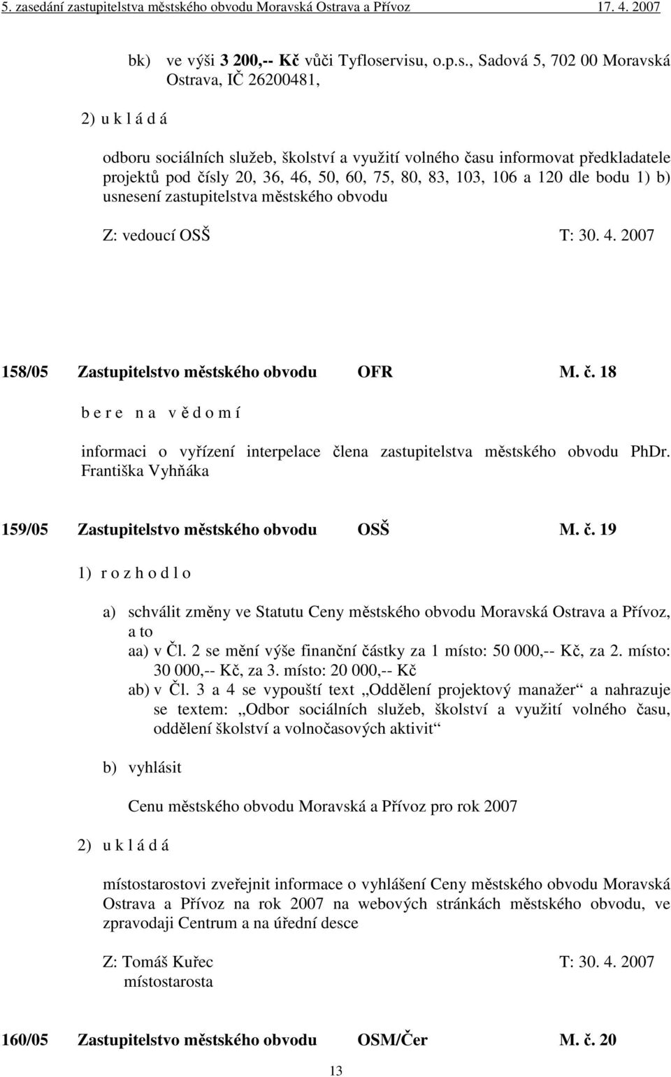 103, 106 a 120 dle bodu 1) b) usnesení zastupitelstva městského obvodu Z: vedoucí OSŠ T: 30. 4. 2007 158/05 Zastupitelstvo městského obvodu OFR M. č.