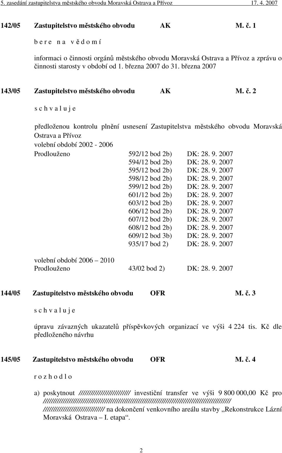 2 s c h v a l u j e předloženou kontrolu plnění usnesení Zastupitelstva městského obvodu Moravská Ostrava a Přívoz volební období 2002-2006 Prodlouženo 592/12 bod 2b) DK: 28. 9.