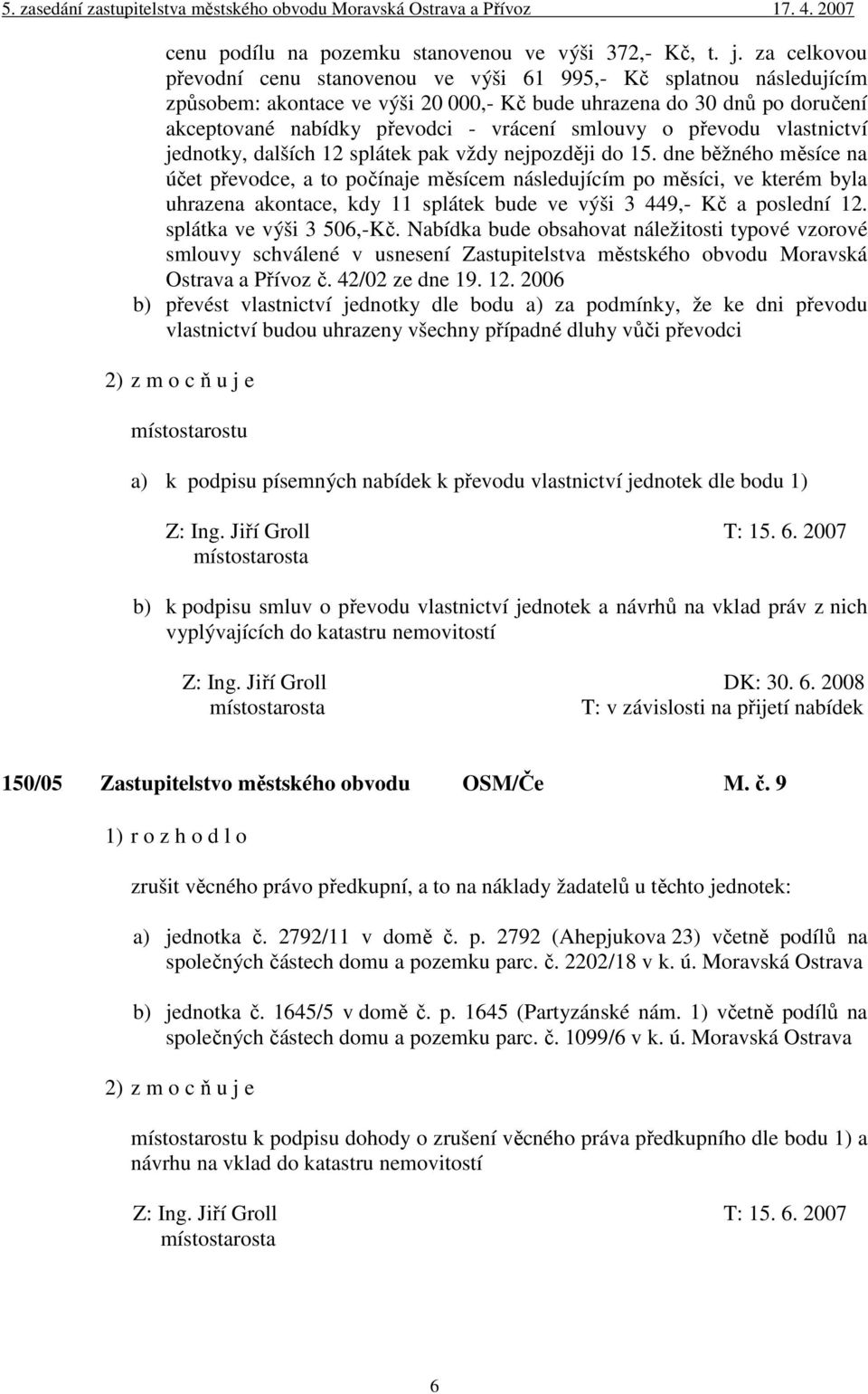 smlouvy o převodu vlastnictví jednotky, dalších 12 splátek pak vždy nejpozději do 15.