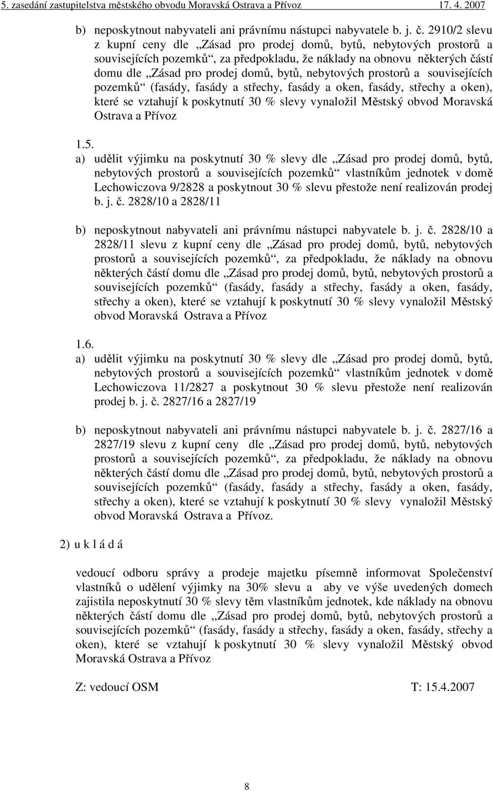 nebytových prostorů a souvisejících pozemků (fasády, fasády a střechy, fasády a oken, fasády, střechy a oken), které se vztahují k poskytnutí 30 % slevy vynaložil Městský obvod Moravská Ostrava a