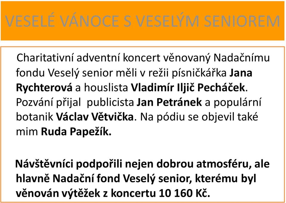 Pozvání přijal publicista Jan Petránek a populární botanik Václav Větvička.