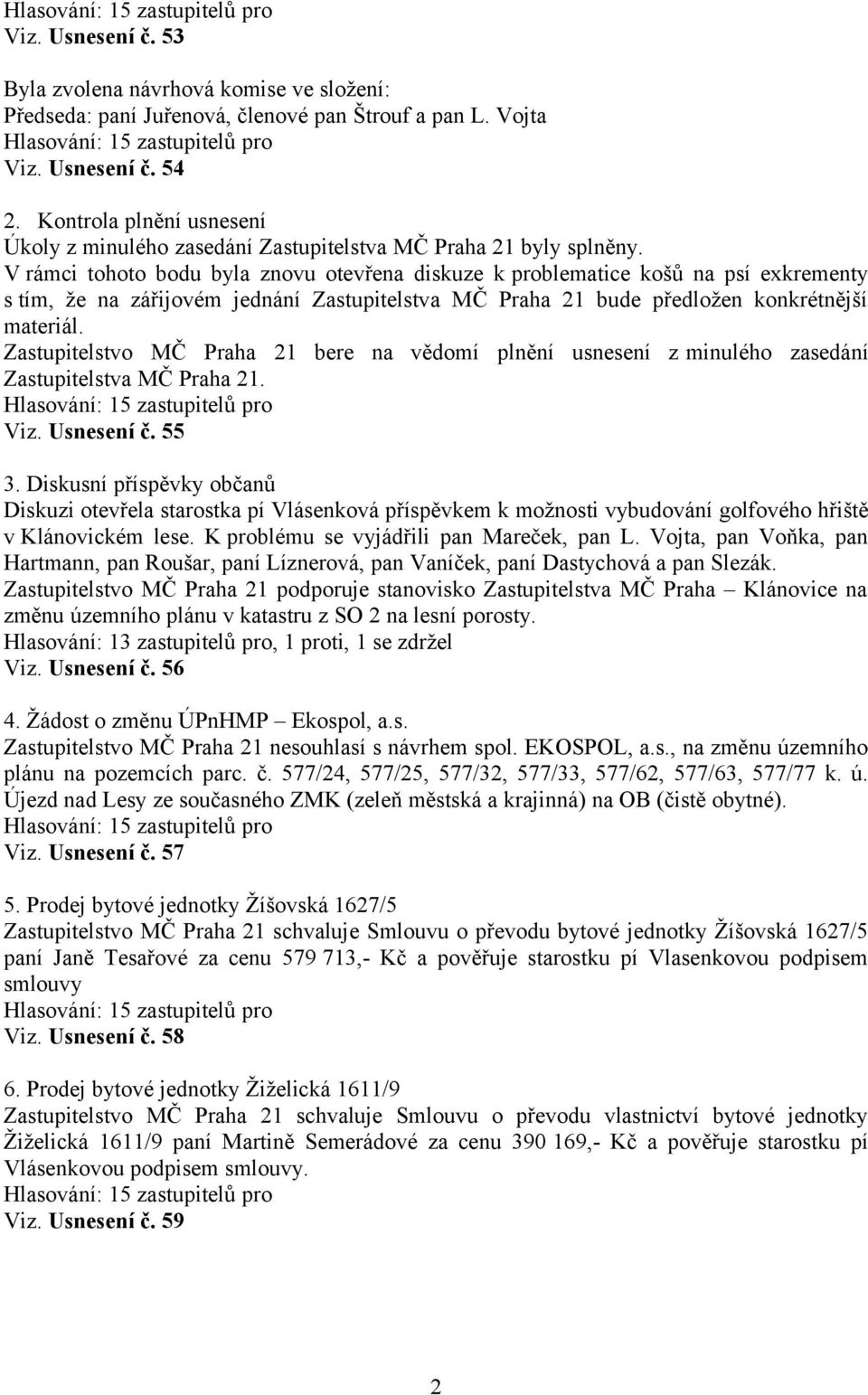 V rámci tohoto bodu byla znovu otevřena diskuze k problematice košů na psí exkrementy s tím, že na zářijovém jednání Zastupitelstva MČ Praha 21 bude předložen konkrétnější materiál.