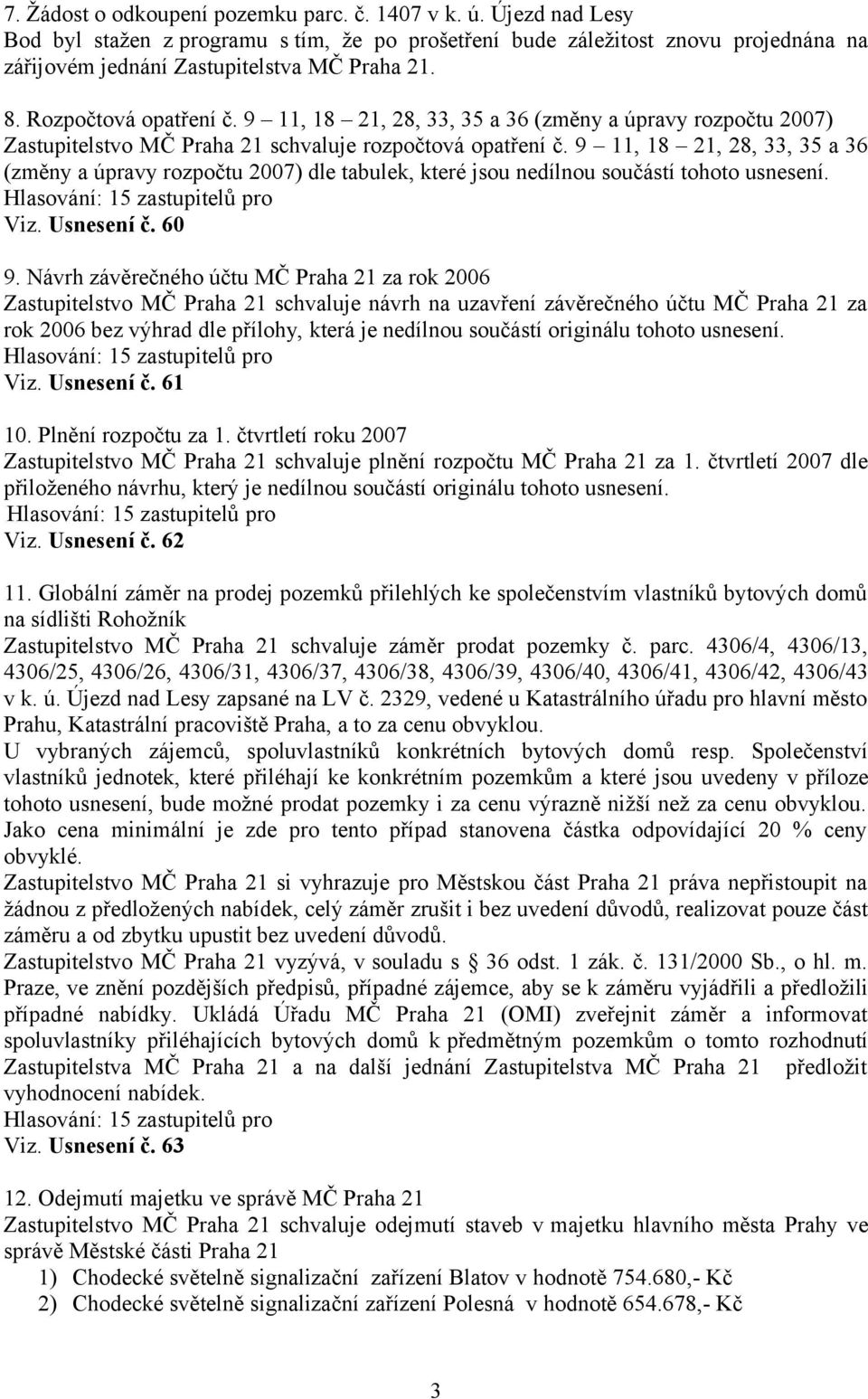 9 11, 18 21, 28, 33, 35 a 36 (změny a úpravy rozpočtu 2007) dle tabulek, které jsou nedílnou součástí tohoto usnesení. Viz. Usnesení č. 60 9.