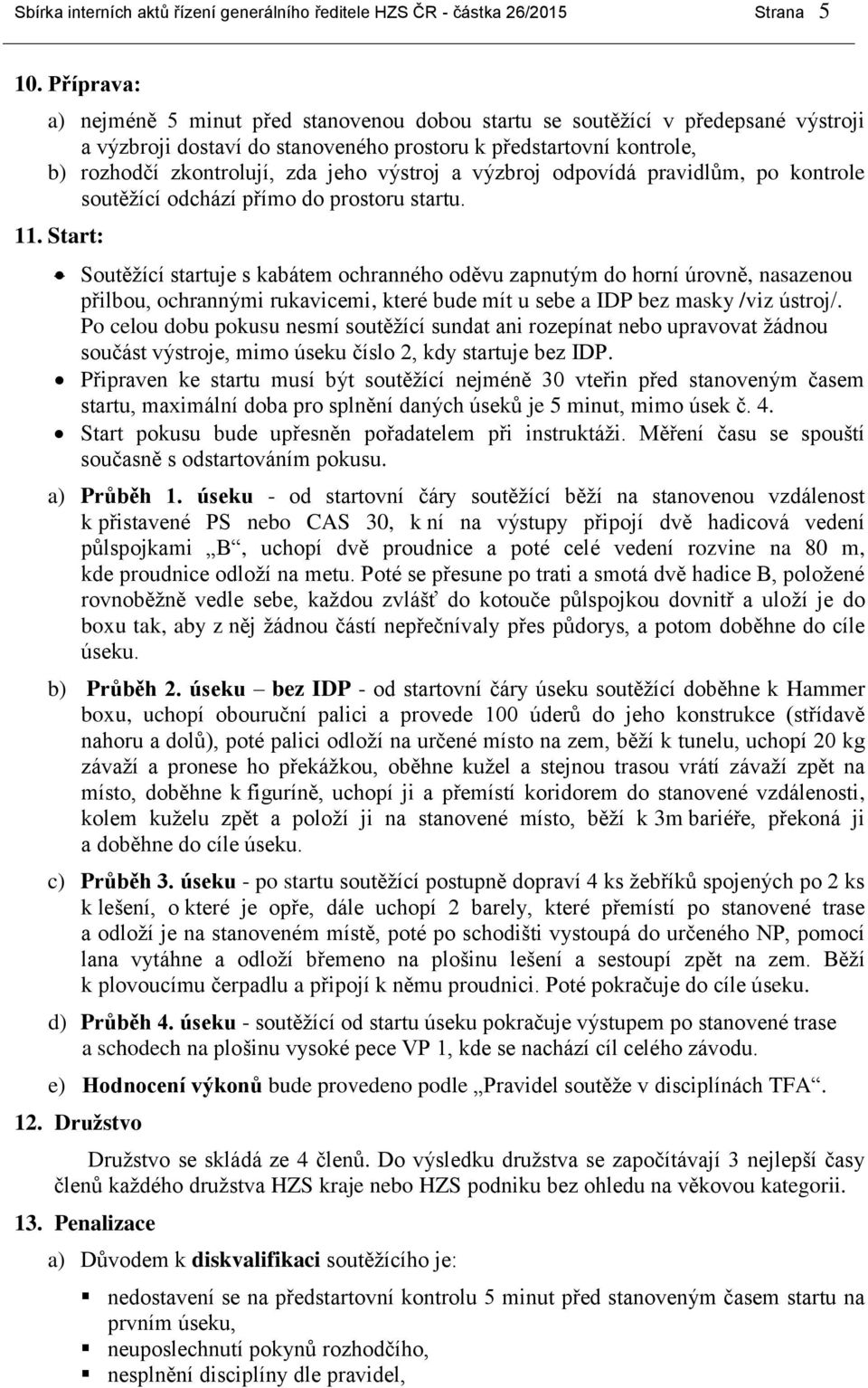 výstroj a výzbroj odpovídá pravidlům, po kontrole soutěžící odchází přímo do prostoru startu. 11.