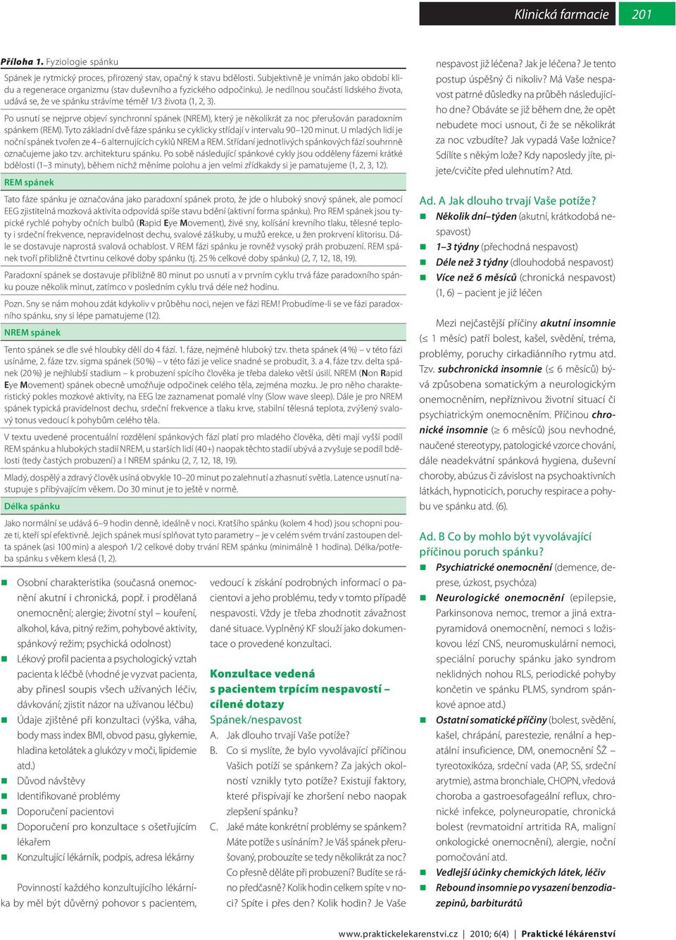 Po usnutí se nejprve objeví synchronní spánek (NREM), který je několikrát za noc přerušován paradoxním spánkem (REM). Tyto základní dvě fáze spánku se cyklicky střídají v intervalu 90 120 minut.