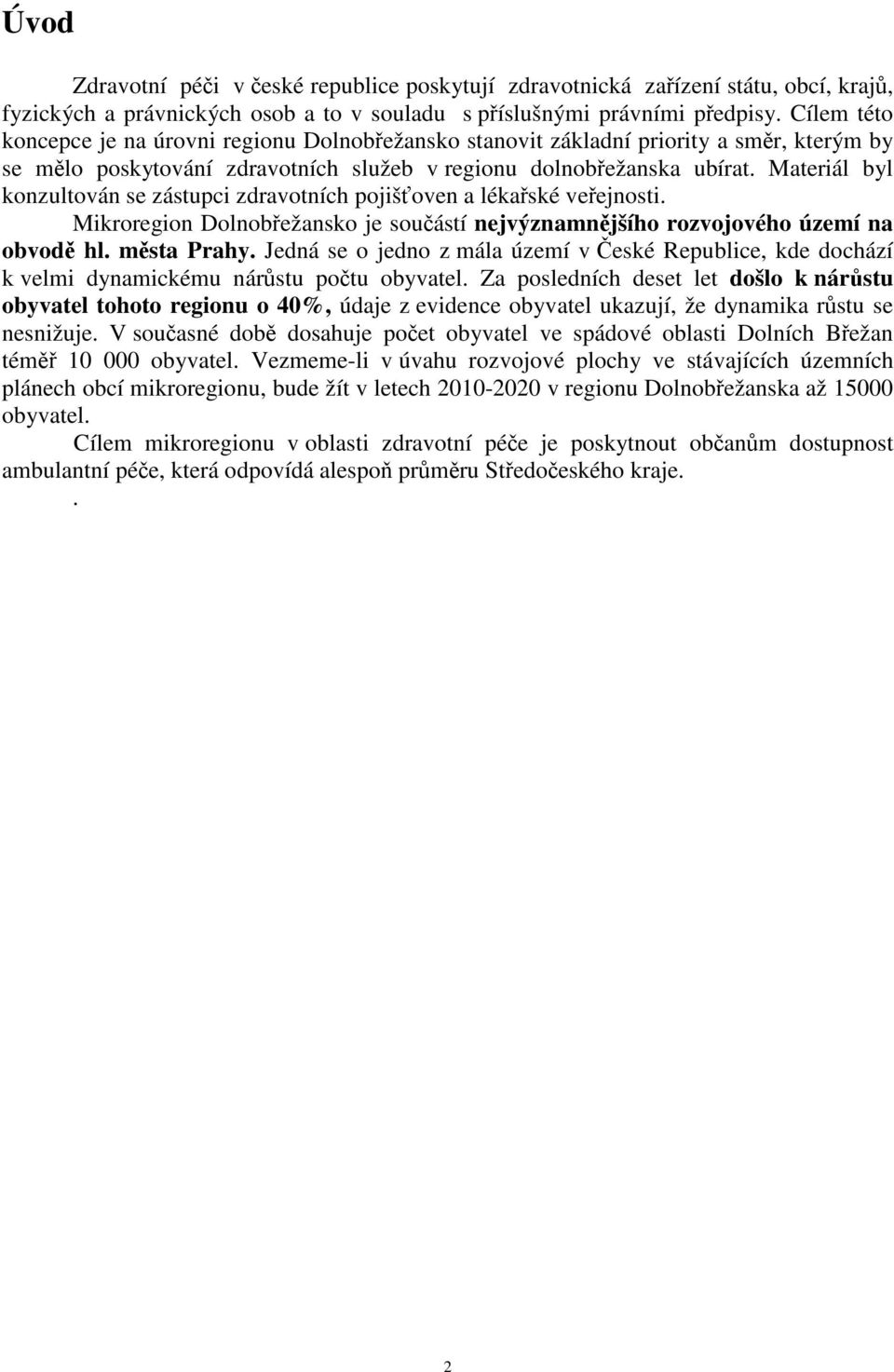 Materiál byl konzultován se zástupci zdravotních pojišťoven a lékařské veřejnosti. Mikroregion Dolnobřežansko je součástí nejvýznamnějšího rozvojového území na obvodě hl. města Prahy.