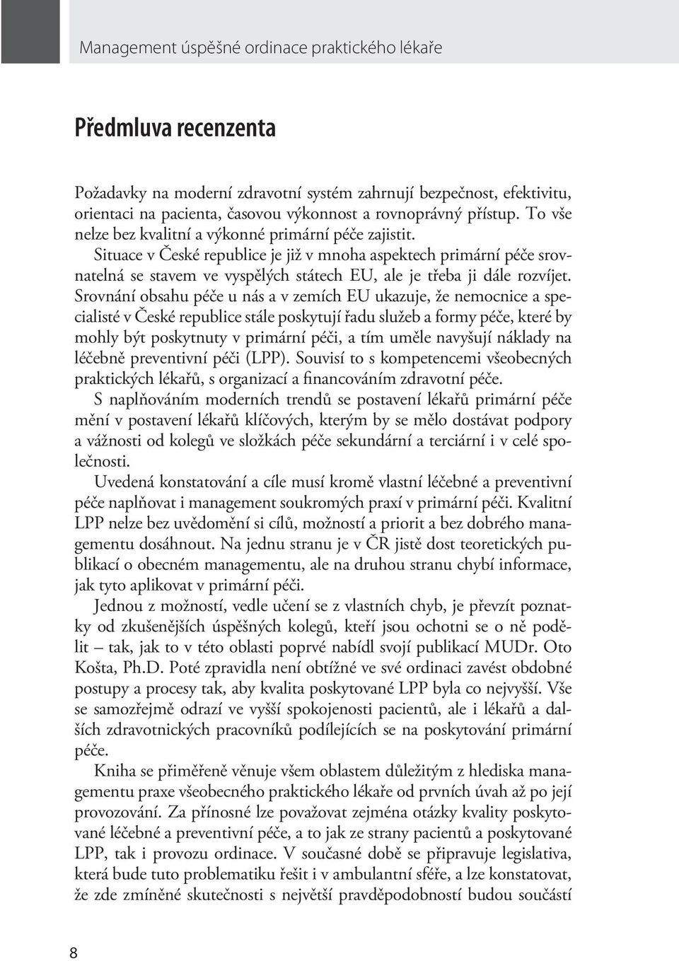 časovou výkonnost a rovnoprávný přístup. To vše nelze bez kvalitní a výkonné primární péče zajistit.