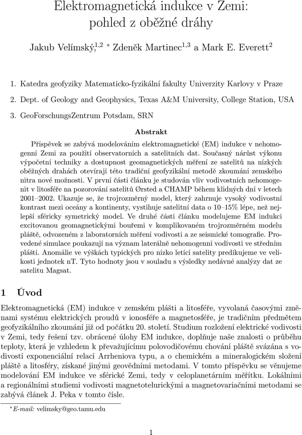 GeoForschungsZentrum Potsdam, SRN Abstrakt Příspěvek se zabývá modelováním elektromagnetické (EM) indukce v nehomogenní Zemi za použití observatorních a satelitních dat.