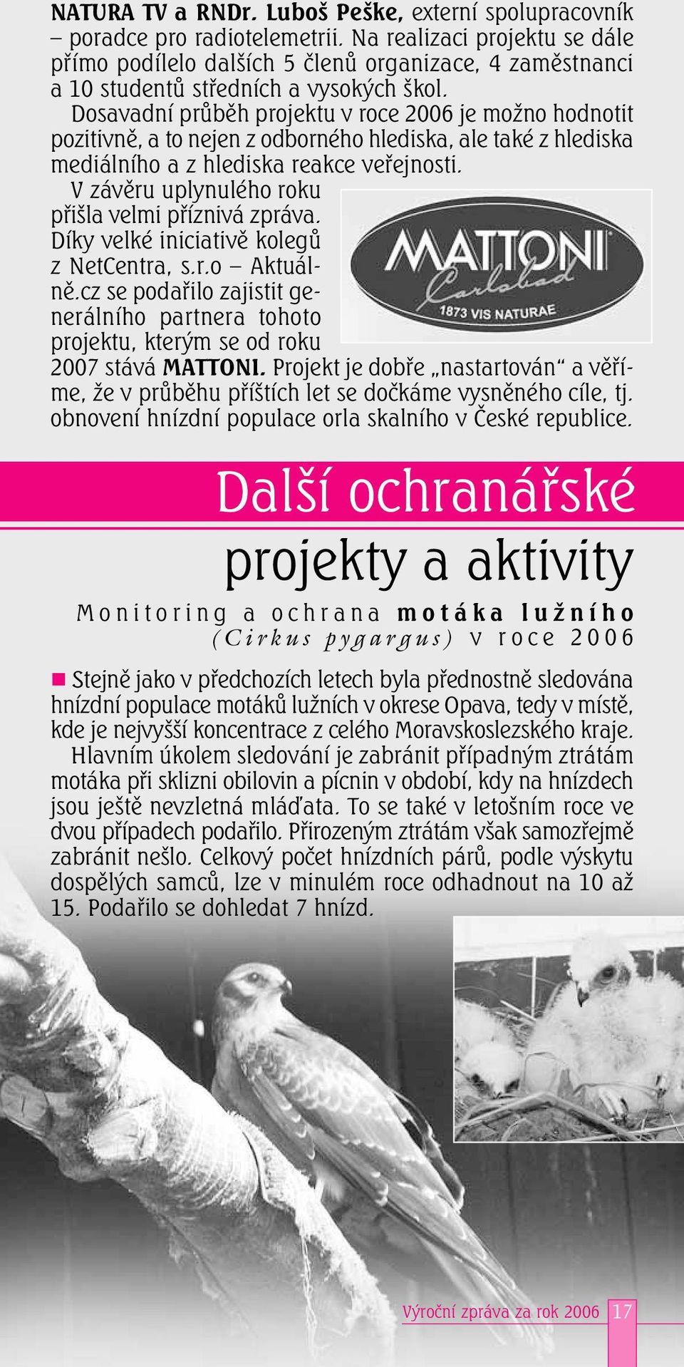 Dosavadní průběh projektu v roce 2006 je možno hodnotit pozitivně, a to nejen z odborného hlediska, ale také z hlediska mediálního a z hlediska reakce veřejnosti.