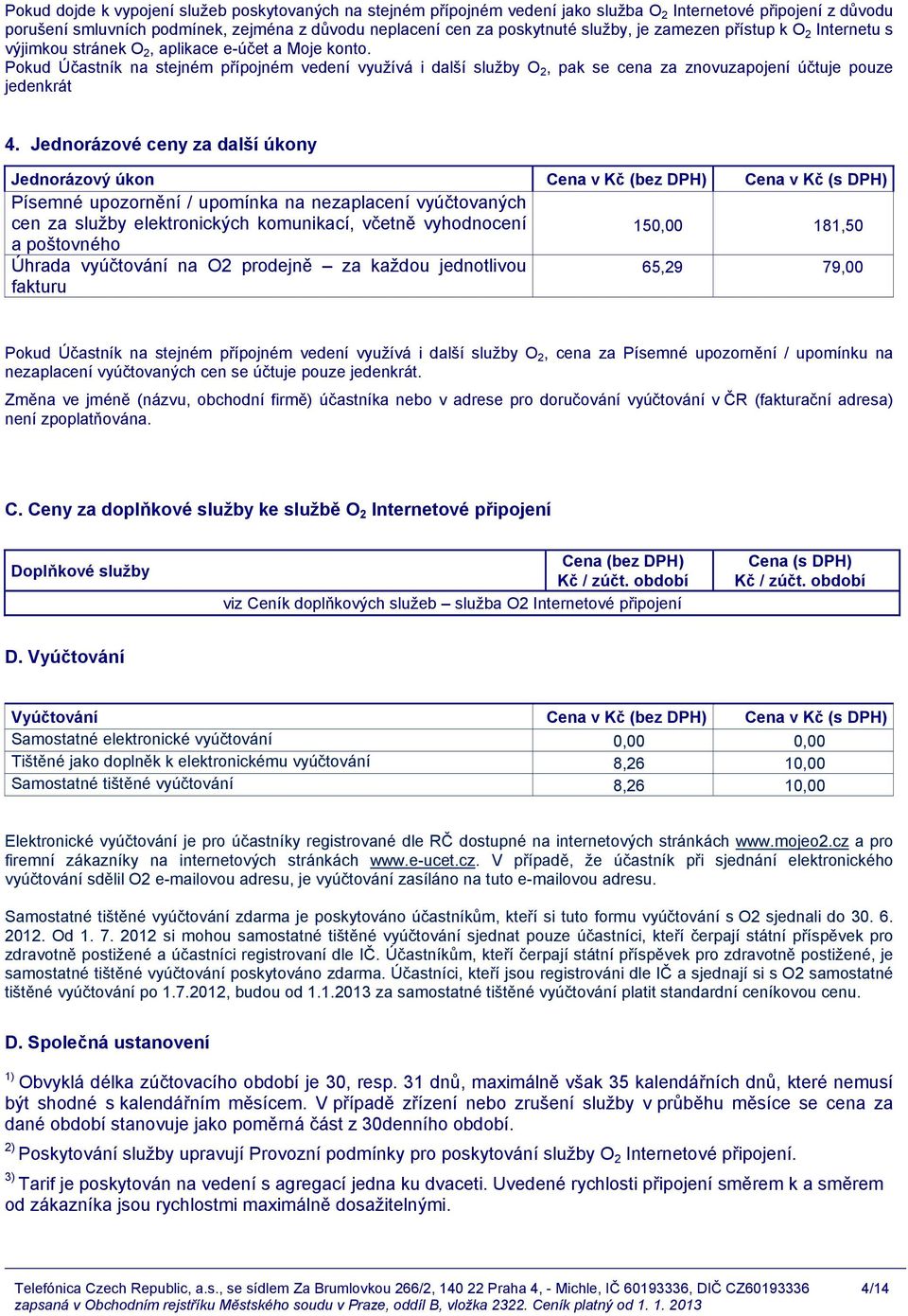 Pokud Účastník na stejném přípojném vedení využívá i další služby O 2, pak se cena za znovuzapojení účtuje pouze jedenkrát 4.