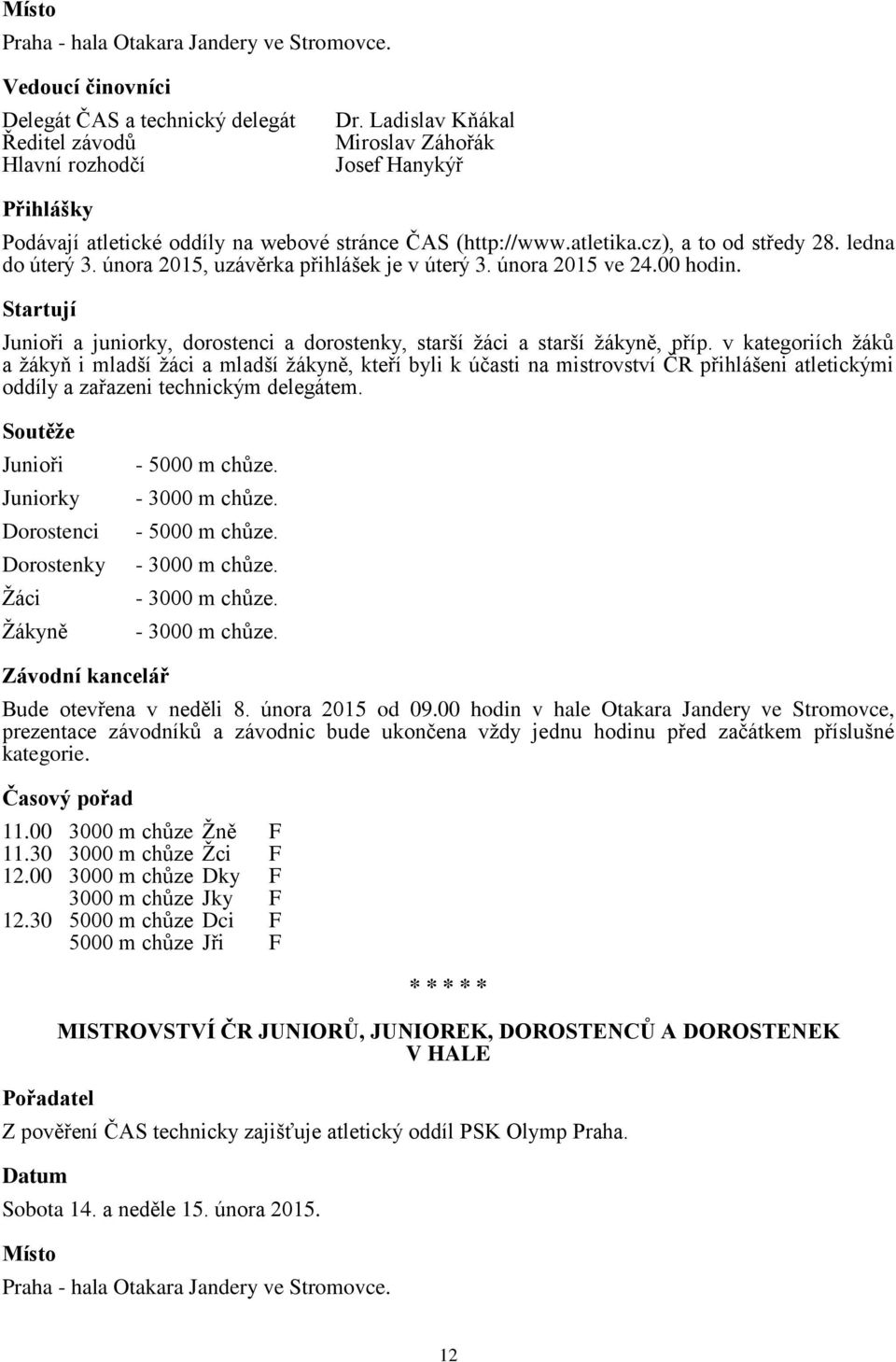 února 2015, uzávěrka přihlášek je v úterý 3. února 2015 ve 24.00 hodin. Startují Junioři a juniorky, dorostenci a dorostenky, starší žáci a starší žákyně, příp.