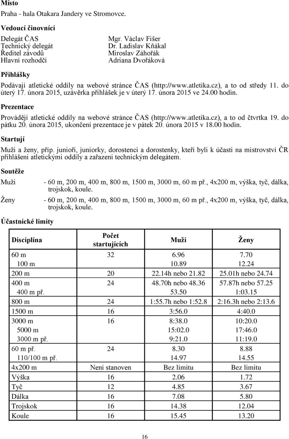 února 2015, uzávěrka přihlášek je v úterý 17. února 2015 ve 24.00 hodin. Prezentace Provádějí atletické oddíly na webové stránce ČAS (http://www.atletika.cz), a to od čtvrtka 19. do pátku 20.