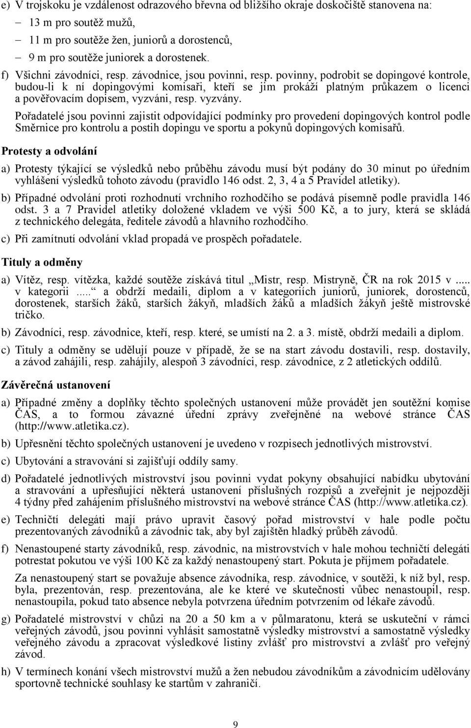 povinny, podrobit se dopingové kontrole, budou-li k ní dopingovými komisaři, kteří se jim prokáží platným průkazem o licenci a pověřovacím dopisem, vyzváni, resp. vyzvány.