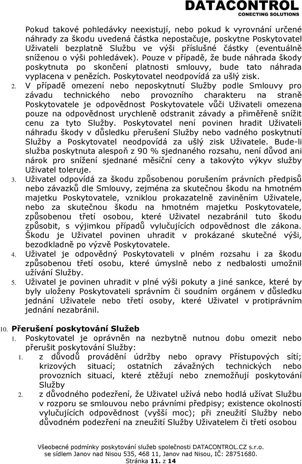 V případě omezení nebo neposkytnutí Služby podle Smlouvy pro závadu technického nebo provozního charakteru na straně Poskytovatele je odpovědnost Poskytovatele vůči Uživateli omezena pouze na
