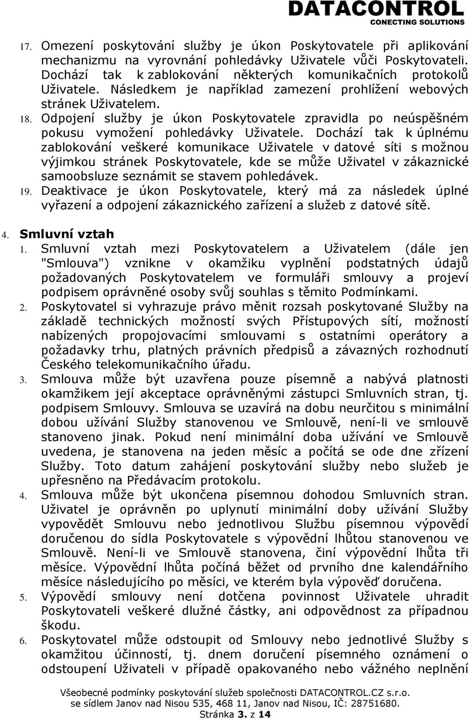 Odpojení služby je úkon Poskytovatele zpravidla po neúspěšném pokusu vymožení pohledávky Uživatele.