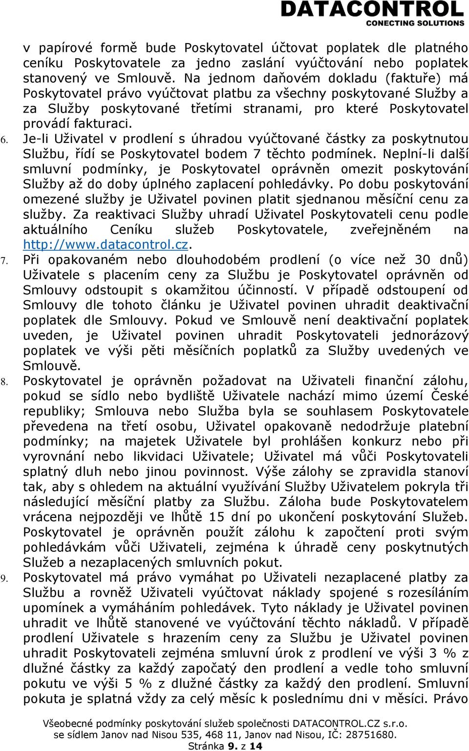 Je-li Uživatel v prodlení s úhradou vyúčtované částky za poskytnutou Službu, řídí se Poskytovatel bodem 7 těchto podmínek.
