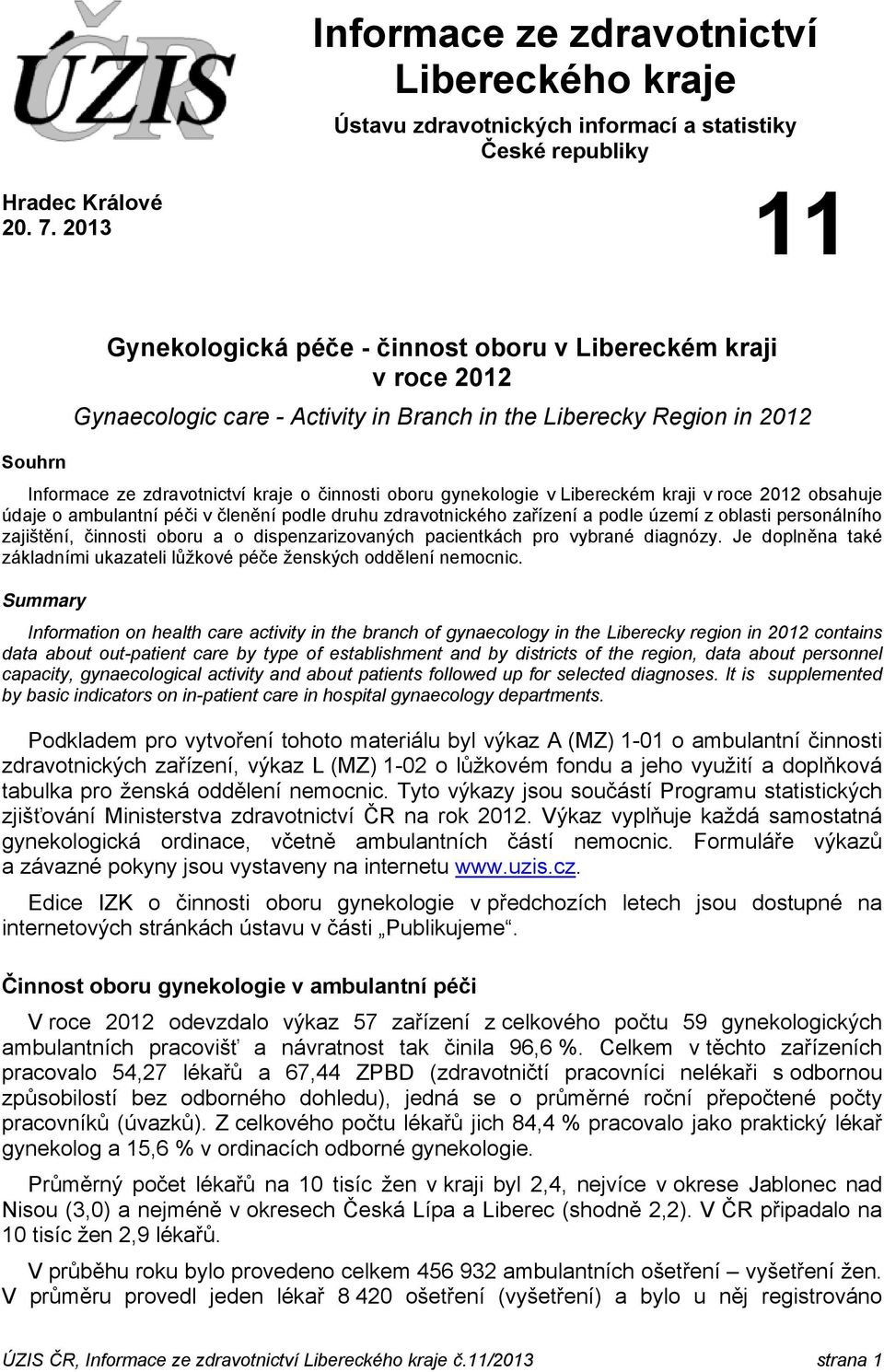 gynekologie v Libereckém kraji v roce 2012 obsahuje údaje o ambulantní péči v členění podle druhu zdravotnického zařízení a podle území z oblasti personálního zajištění, činnosti oboru a o