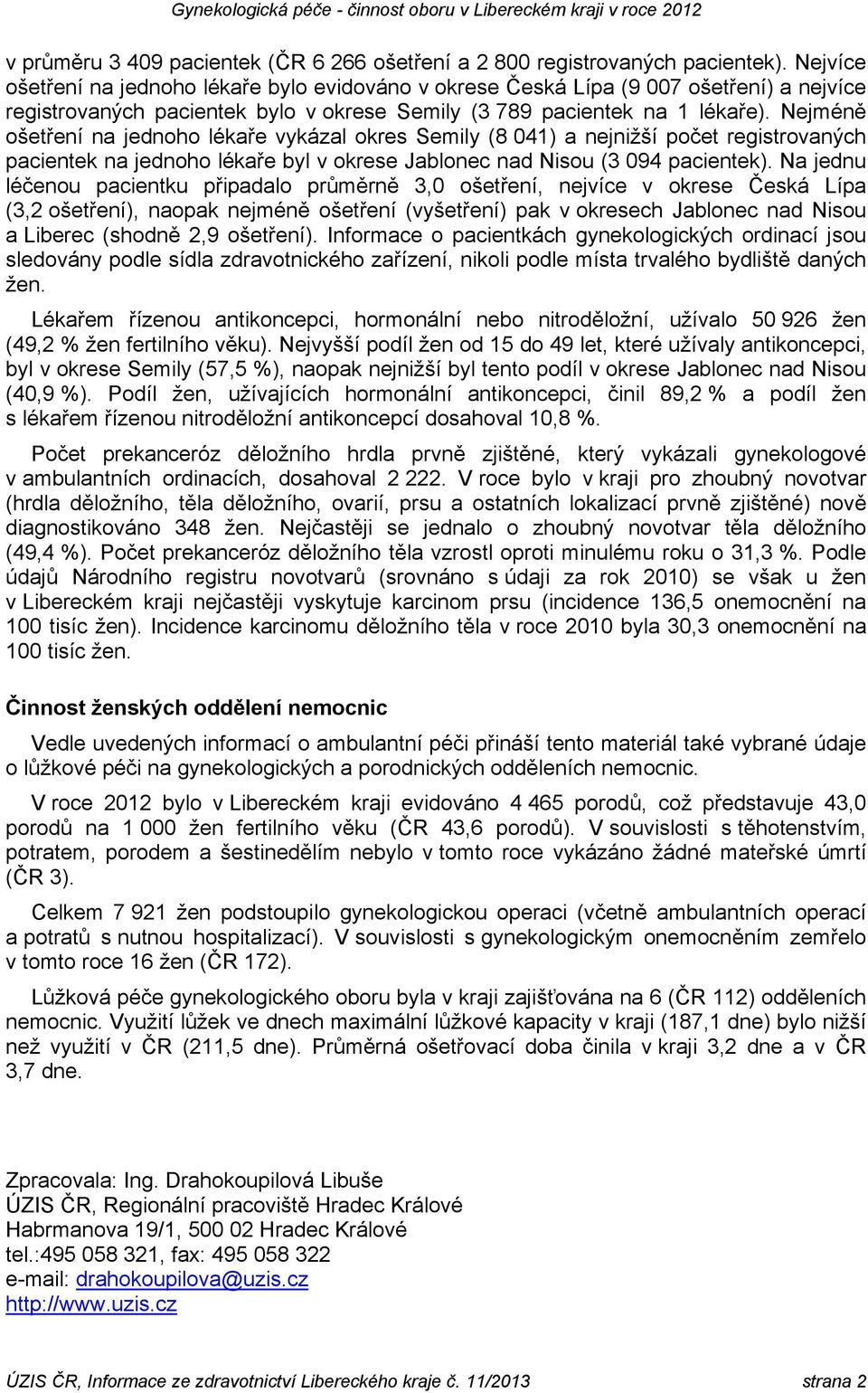 Nejméně ošetření na jednoho lékaře vykázal okres Semily (8 041) a nejnižší počet registrovaných pacientek na jednoho lékaře byl v okrese Jablonec nad Nisou (3 094 pacientek).