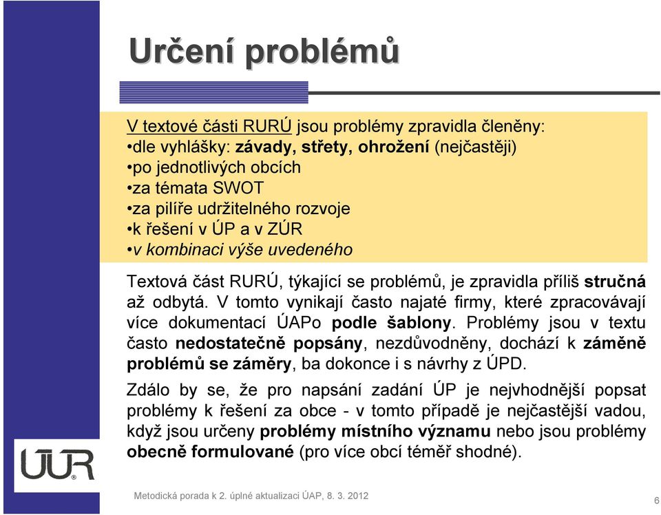 Vtomto vynikají často najaté firmy, které zpracovávají více dokumentací ÚAPo podle šablony.