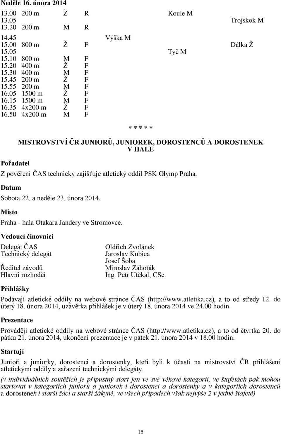 50 4x200 m M F Pořadatel * * * * * MISTROVSTVÍ ČR JUNIORŮ, JUNIOREK, DOROSTENCŮ A DOROSTENEK V HALE Z pověření ČAS technicky zajišťuje atletický oddíl PSK Olymp Praha. Sobota 22. a neděle 23.