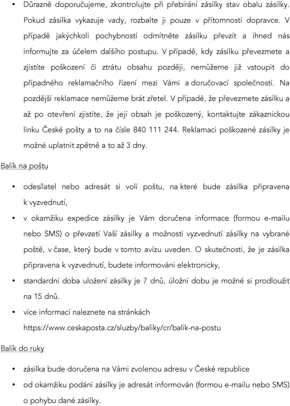 V případě, kdy zásilku převezmete a zjistíte poškození či ztrátu obsahu později, nemůžeme již vstoupit do případného reklamačního řízení mezi Vámi a doručovací společností.